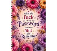 What the fuck is My Password and other Shit I can't Remember: Internet Password Organizer and Logbook for Keeping Usernames, Login Details, Websites, Emails, and Notes Organized.