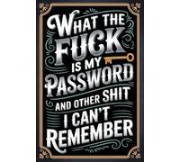 What the fuck is My Password and other Shit I can't Remember: Keep your login information neatly organized-usernames, passwords, and accounts all in one simple notebook.