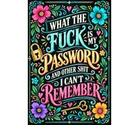 What the fuck is My Password and other Shit I can't Remember: Online Password Organizer & Logbook for Usernames, Websites, Emails, Logins, and Notes