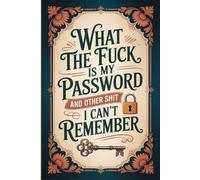 What the fuck is My Password and other Shit I can't Remember: Record all your account information in an orderly way for quick, peaceful access anytime.