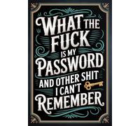 What the fuck is My Password and other Shit I can't Remember: Record all your usernames, passwords, and account details with ease using this neatly designed login organizer.