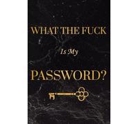 What The Fuck Is My Password?: Funny Password Notebook to Organize Website & App Logins, Emails, Usernames, Passwords and Notes | Over 100 Pages