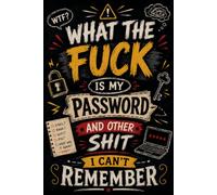 What The Fuck Is My Password?: Keep Every Login Safe, Simple & Organized