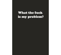 What the Fuck Is My Problem JOURNAL: 6 x 9 Blank Wide Lined Notebook - Funny Saying Sarcastic Work Gag Gift for Office Coworkers, Employees, Adults, Boss