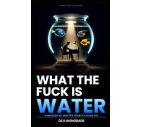 What the fuck is water: A manual for the mind that thinks it's already free