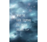 What The Fuck: Journal For Unusual Dreams- Notebook & Diary for Recording Bizarre & Lucid Dreams | Compact Bedside Side 90+ Lined Pages - Mystical Cover Design for Men & Women