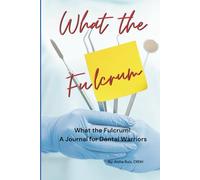 What the Fulcrum!: A Journal For Dental Warriors