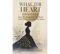 What The Heart Carries: How We Break, How We Mend-Grief Poetry to Carry You Home: 1