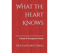 What the Heart Knows: A Book of Therapeutic Poems
