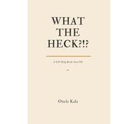WHAT THE HECK!?!: A Self-Help Book (Sort of)
