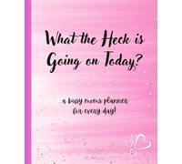What the Heck is Going on Today?: ...a busy moms planner for every day!