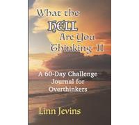 What The Hell Are You Thinking II: A 60-Day Challenge Journal To Break Free From Overthinking