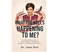What the Hell Is Happening to Me?: The Straight-Talk Guide to Perimenopause & Menopause Symptoms and What Actually Works