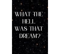 What The Hell Was That Dream?: Dream Journal for Dream Tracking and Interpretation: 6x9 Bedside Companion with Prompts, a Dream Symbol Guide, and Types of Dreams Reference