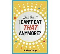 What the...? I Can't Eat THAT Anymore?: Discovering A Life Without Gluten And That A Simple Diet Switch Is Not What It Seems: 1