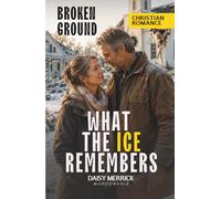 WHAT THE ICE REMEMBERS: A Christian Christmas Romance of Second Chances (Broken Ground)