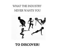 WHAT THE INDUSTRY NEVER WANTS YOU TO DISCOVER!