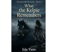 What the Kelpie Remembers: A Celtic Paranormal Fantasy
