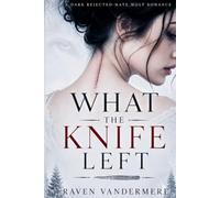 WHAT THE KNIFE LEFT: A Dark Rejected-Mate Wolf Romance