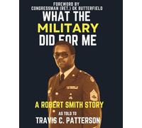WHAT THE MILITARY DID FOR ME: A ROBERT SMITH STORY: AS TOLD TO TRAVIS C. PATTERSON - (Large Text)