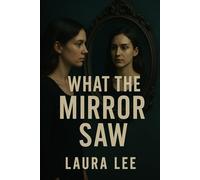 What the Mirror Saw: From the Edge of Death to the Heart of Grace