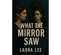 What the Mirror Saw: From the Edge of Death to the Heart of Grace