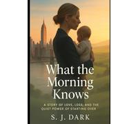 What the Morning Knows: A Story of Love, Loss, and the Quiet Power of Starting Over