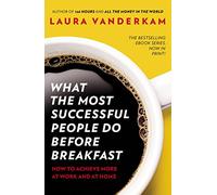 What the Most Successful People Do Before Breakfast: How to Achieve More at Work and at Home