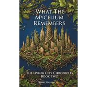 What The Mycelium Remembers: A Slow Burn Sci-Fi Romance Where a City's Living Roots Hold the Memories of the Dead - and the Future of the Living
