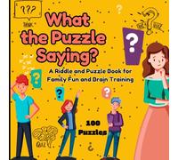 What the Puzzle Saying? A Riddle and Puzzle Book for Family Fun and Brain Training: Looking for an engaging activities book? Enjoy 100 clever puzzles ... problem-solving skills. Start solving now!