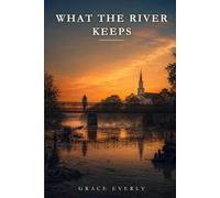 What The River Keeps: A Novel