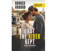 WHAT THE RIVER KEPT: A Christian Inspirational Romance with Danger and Secrets (Broken Ground)