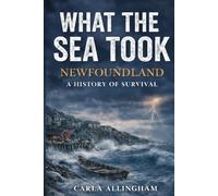 What the Sea Took: Newfoundland - A History of Survival