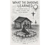 What the Shadows Learned: A Horror Novel of Curses, Echoes, and Flesh-Memory Part1
