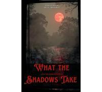 What the Shadows Take: ...and the darkness keeps