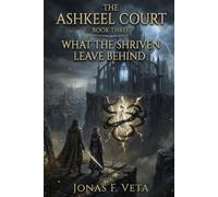 What the Shriven Leave Behind: An Epic Dark Fantasy Novel of Ancient Secrets, Impossible Choices, and the Price of Redemption