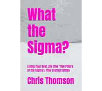 What the Sigma?: Living Your Best Life (The ‘Five Pillars of the Sigma’). Fine Crafted Edition