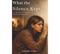 What the Silence Kept: A Collection of Christian Allegorical Short Stories