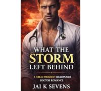 What The Storm Left Behind: A Forced Proximity Billionaire Doctor Romance