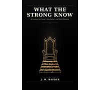 WHAT THE STRONG KNOW: A Lesson in Power, Discipline, and Self-Mastery