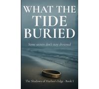 WHAT THE TIDE BURIED: Some secrets don’t stay drowned.: 1
