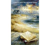 What the Water Keeps.: A Novel of Letters, Loss, and Second Chances.