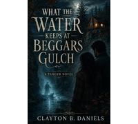 What the Water Keeps at Beggars Gulch: A Tanger Novel: 1