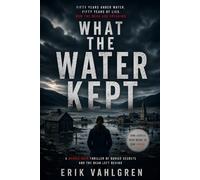 What the Water Kept: A Nordic Noir Thriller of Buried Secrets and the Dead Left Behind