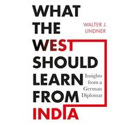 What the West Should Learn from India : Insights from a German Diplomat