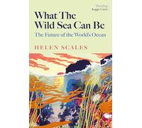 Helen Scales What the Wild Sea Can Be (Copertina rigida)