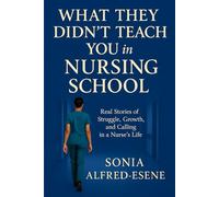 What They Didn’t Teach You in Nursing School: Real Stories of Struggle, Growth, and Calling in a Nurse’s Life