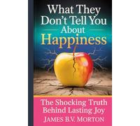 What They Don’t Tell You About Happiness: The Shocking Truth Behind Lasting Joy
