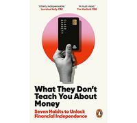 What They Don't Teach You About Money: Seven Habits to Unlock Financial Independence: The Sunday Times Bestseller