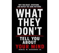 What They Don't Tell You About Your Mind: Why You React, Overthink, and Repeat the Same Patterns